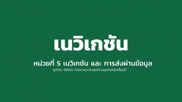 99422 หน่วยที่ 5 เนวิเกชัน และการรับส่งผ่านข้อมูล  ตอนที่ 1 เนวิเกชัน