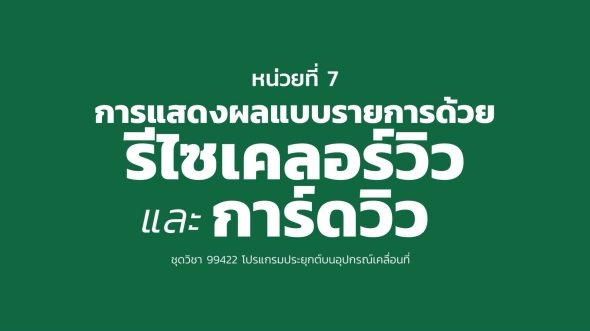 99422 หน่วยที่ 7 การแสดงผลแบบรายการด้วยรีไวเคลอร์วิวและการ์ดวิว