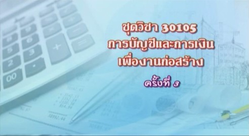 30105 การบัญชีและการเงินเพื่องานก่อสร้าง ครั้งที่ 3-1