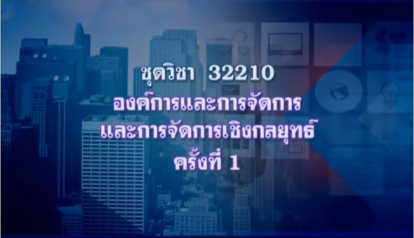 32210 องค์การและการจัดการ และการจัดการเชิงกลยุทธ์ ภาค 1/61 EP.1