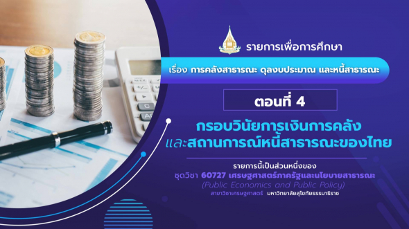 60727 รายการที่ 4 ตอนที่ 4 กรอบวินัยการเงินการคลังและสถานการณ์หนี้สาธารณะของไทย
