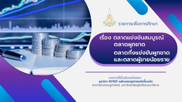 60120 รายการที่ 5-6 ตลาดแข่งขันสมบูรณ์ ตลาดผูกขาด ตลาดกึ่งแข่งขันผูกขาดและตลาดผู้ขายน้อยราย