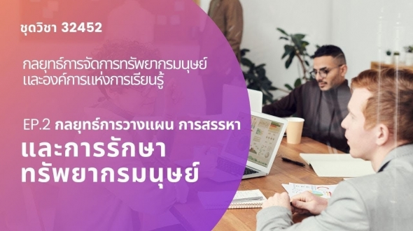 32452 กลยุทธ์การจัดการทรัพยากรมนุษย์และองค์การแห่งการเรียนรู้  EP2 กลยุทธ์การวางแผน การสรรหาฯ