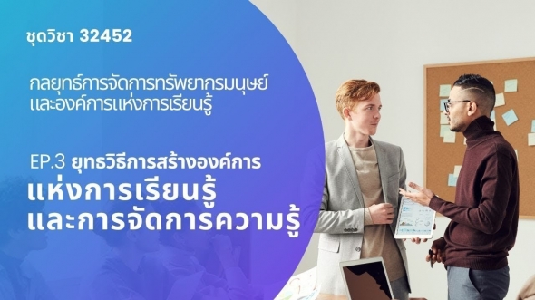 32452 กลยุทธ์การจัดการทรัพยากรมนุษย์และองค์การแห่งการเรียนรู้  EP3 ยุทธวิธีการสร้างองค์การ
