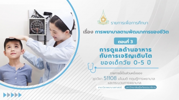 51108 รายการที่ 10 ตอนที่ 3 การดูแลด้านอาหารกับการเจริญเติบโตของเด็กวัย 0-5 ปี
