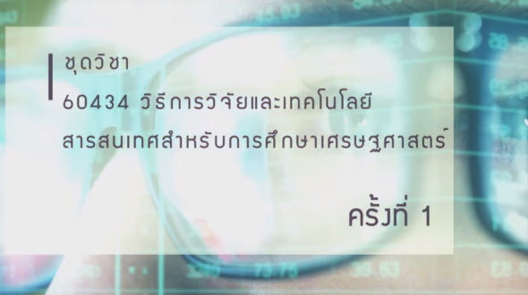 60434 วิธีการวิจัยและเทคโนโลยีสารสนเทศสำหรับการศึกษาเศรษฐศาสตร์ ครั้งที่1_1