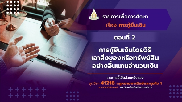 41218 รายการที่ 10 ตอนที่ 2 การกู้ยืมเงินโดยวิธีเอาสิ่งของหรือทรัพย์สินอย่างอื่นแทนจำนวนเงิน