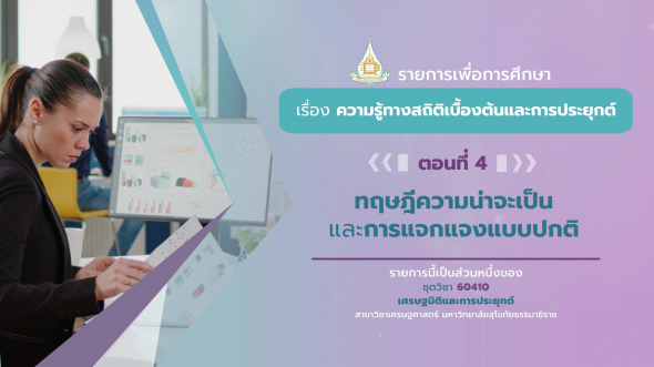 60410 รายการที่ 1 ตอนที่ 4 ทฤษฎีความน่าจะเป็นและการแจกแจงแบบปกติ