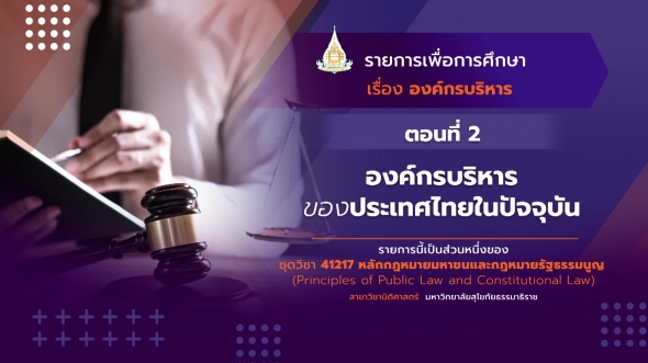 41217 รายการที่ 10 ตอนที่ 2  องค์กรบริหารของประเทศไทยในปัจจุบัน