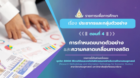 60434 รายการที่ 6 ตอนที่ 4 การกำหนดขนาดตัวอย่างและความคลาดเคลื่อนทางสถิติ