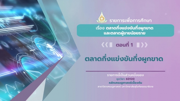 60120 รายการที่ 6 ตอนที่ 1 ตลาดกึ่งแข่งขันกึ่งผูกขาด
