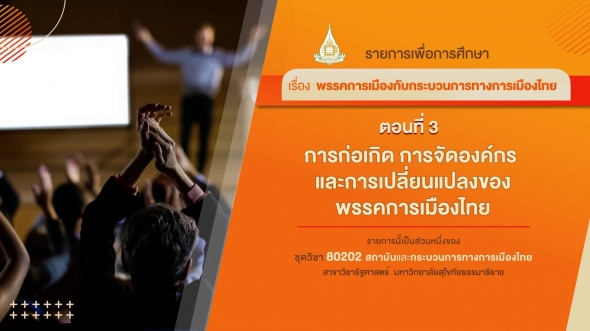80202 รายการที่ 8 ตอนที่ 3 การก่อเกิด การจัดองค์กร และการเปลี่ยนแปลงของพรรคการเมืองไทย