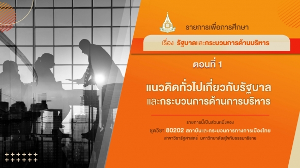 80202 รายการที่ 5 ตอนที่ 1 แนวคิดทั่วไปเกี่ยวกับรัฐบาลและกระบวนการด้านการบริหาร