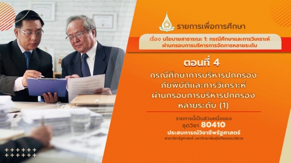 80410 รายการที่ 11 ตอนที่ 4 กรณีศึกษาการบริหารปกครองภัยพิบัติและการวิเคราะห์ผ่านกรอบการบริหาร