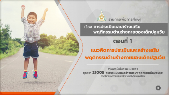 21005 รายการที่ 8 ตอนที่ 1 แนวคิดการประเมินและสร้างเสริมพฤติกรรมด้านร่างกายของเด็กปฐมวัย