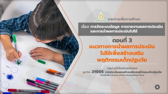 21005 รายการที่ 12 ตอนที่ 3 แนวทางการนำผลการประเมินไปใช้เพื่อสร้างเสริมพฤติกรรมเด็กปฐมวัย