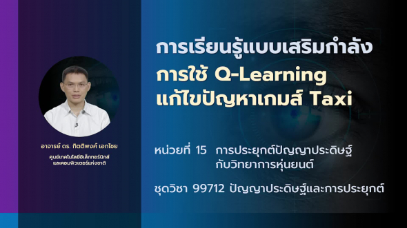 99712 รายการที่ 10 หน่วยที่ 15 ตอนที่ 1 การเรียนรู้แบบเสริมกำลัง การใช้ Q-Learning แก้ไขปัญหาเกมส์ Taxi