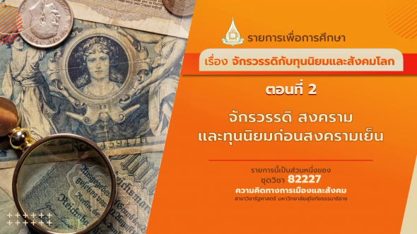 82227 รายการที่ 14 ตอนที่ 2 จักรวรรดิ สงคราม และทุนนิยมก่อนสงครามเย็น