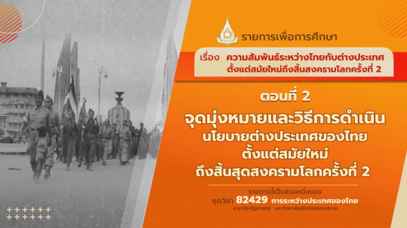 82429 รายการที่  3 ตอนที่ 2 จุดมุ่งหมายและวิธีการดำเนินนโยบายต่างประเทศของไทยตั้งแต่สมัยใหม่ถึงสิ้นสุดสงครามโลกครั้งที่2