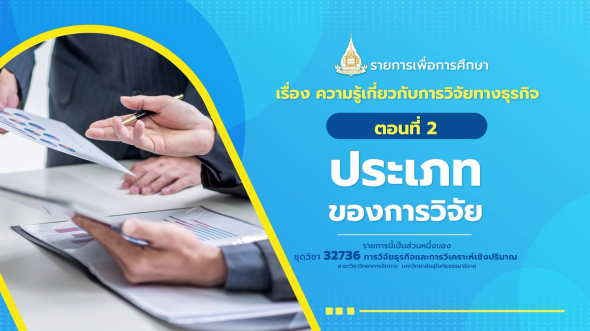 32736 รายการที่  1 ตอนที่ 1 ความหมายและความสำคัญของการวิจัยทั่วไปและการวิจัยเชิงธุรกิจ