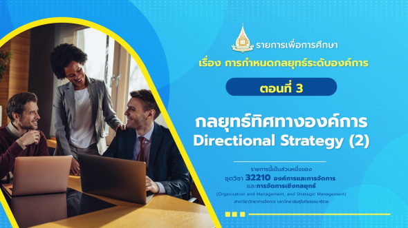 32210 รายการที่ 11 ตอนที่ 3 กลยุทธ์ทิศทางองค์การ Directional Strategy (2)