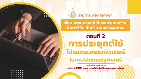 84901 รายการที่ 3 ตอนที่ 2 การประยุกต์ใช้โปรแกรมคอมพิวเตอร์ในการวิจัยทางรัฐศาสตร์