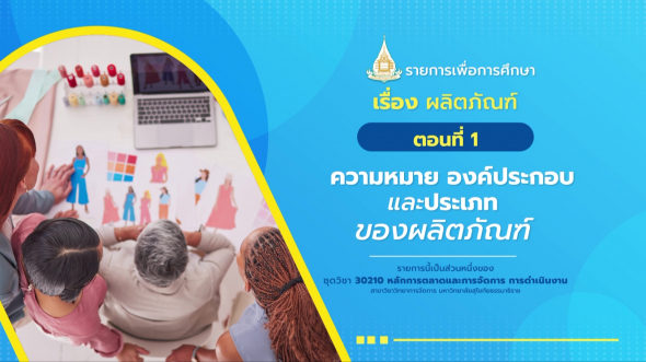 30210 รายการที่  5 ตอนที่ 1 ความหมาย องค์ประกอบ และประเภทของผลิตภัณฑ์