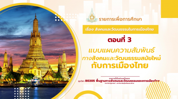 80205 รายการที่  1 ตอนที่ 3 แบบแผนความสัมพันธ์ทางสังคมและวัฒนธรรมสมัยใหม่กับการเมืองไทย