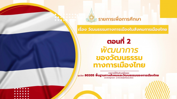 80205 รายการที่ 14 ตอนที่ 2 พัฒนาการของวัฒนธรรมทางการเมืองไทย