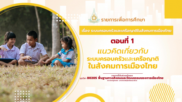 80205 รายการที่  8 ตอนที่ 1 แนวคิดเกี่ยวกับระบบครอบครัวและเครือญาติในสังคมการเมืองไทย