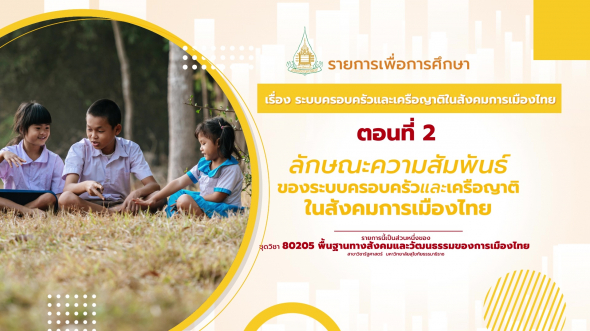 80205 รายการที่  8 ตอนที่ 2 ลักษณะความสัมพันธ์ของระบบครอบครัวและเครือญาติในสังคมการเมืองไทย