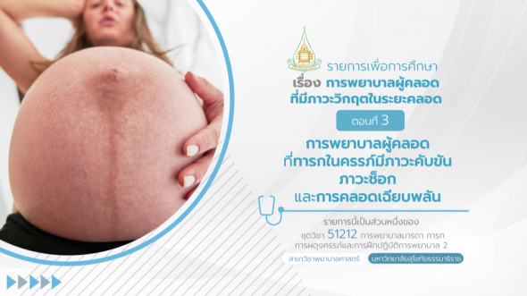 51212 รายการที่ 12 ตอนที่ 3 การพยาบาลผู้คลอดที่ทารกในครรภ์มีภาวะคับขัน ภาวะช็อก และการคลอดฯ
