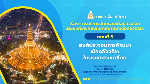 33422 รายการที่ 10 ตอนที่ 5 องค์ประกอบการพัฒนาเมืองอัจฉริยะในบริบทประเทศไทย