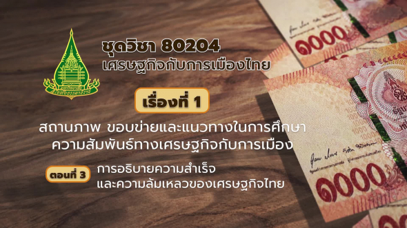 80204 รายการที่  1 ตอนที่ 3 การอธิบายความสำเร็จและความล้มเหลวของเศรษฐกิจไทย