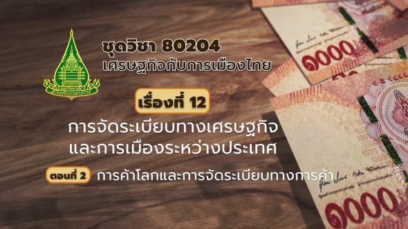80204 รายการที่ 12 ตอนที่ 2 การค้าโลกและการจัดระเบียบทางการค้า