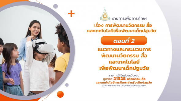 21328  รายการที่ 7 ตอนที่ 2 แนวทางและกระบวนการพัฒนานวัตกรรม สื่อและเทคโนโลยีเพื่อพัฒนาเด็กฯ