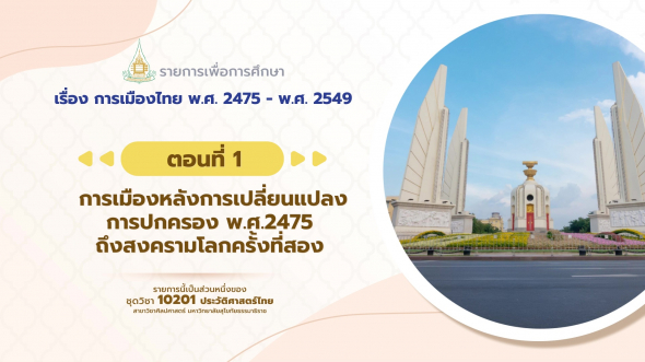 10201 รายการที่ 10 ตอนที่ 1 การเมืองหลังการเปลี่ยนแปลงการปกครอง พ.ศ.2475 ถึงสงครามโลก