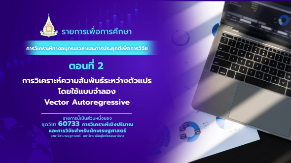 60733  รายการที่ 4 ตอนที่ 2 การวิเคราะห์ความสัมพันธ์ระหว่างตัวแปรโดยใช้แบบจำลอง Vector ฯ