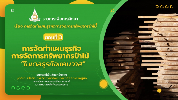 91366  รายการที่ 5 ตอนที่ 3 การจัดทำแผนธุรกิจการจัดการทรัพยากรป่าไม้ ''โมเดลธุรกิจแคนวาส''