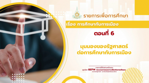 83714  รายการที่ 8 ตอนที่ 6 มุมมองของรัฐศาสตร์ต่อการศึกษากับการเมือง