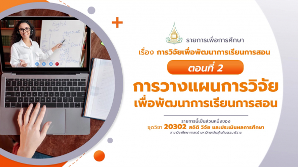 20302 รายการที่ 13 ตอนที่ 2 การวางแผนการวิจัยเพื่อพัฒนาการเรียนการสอน