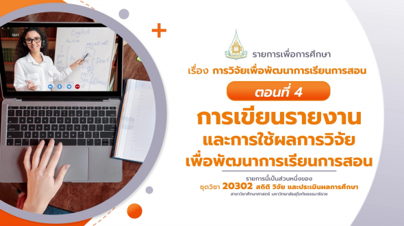 20302 รายการที่ 13 ตอนที่ 4 การเขียนรายงานและการใช้ผลการวิจัยเพื่อพัฒนาการเรียนการสอน