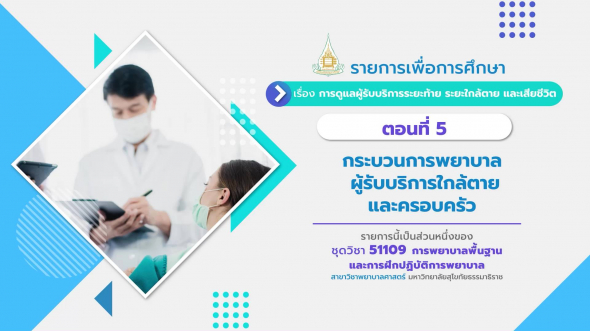 51109 รายการที่ 15 ตอนที่ 5 กระบวนการพยาบาลผู้รับบริการใกล้ตาย และครอบครัว