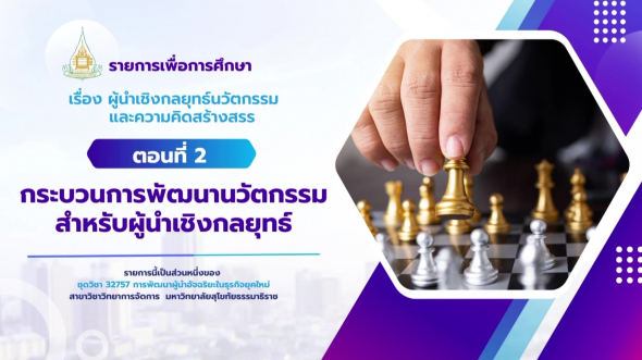32757  รายการที่ 6 ตอนที่ 2 กระบวนการพัฒนานวัตกรรมสำหรับผู้นำเชิงกลยุทธ์