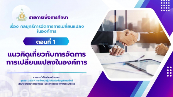 32757  รายการที่ 8 ตอนที่ 1 แนวคิดเกี่ยวกับการจัดการการเปลี่ยนแปลงในองค์การ