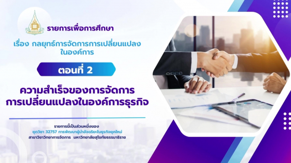 32757  รายการที่ 8 ตอนที่ 2 ความสำเร็จของการจัดการการเปลี่ยนแปลงในองค์การธุรกิจ