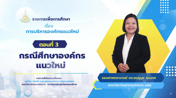 33444  รายการที่ 4 ตอนที่ 3 กรณีศึกษาองค์กรแนวใหม่