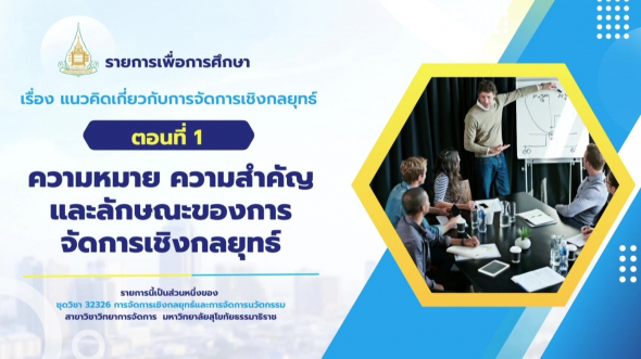 32326  รายการที่ 1 ตอนที่ 1 ความหมาย ความสำคัญ และลักษณะของการจัดการเชิงกลยุทธ์