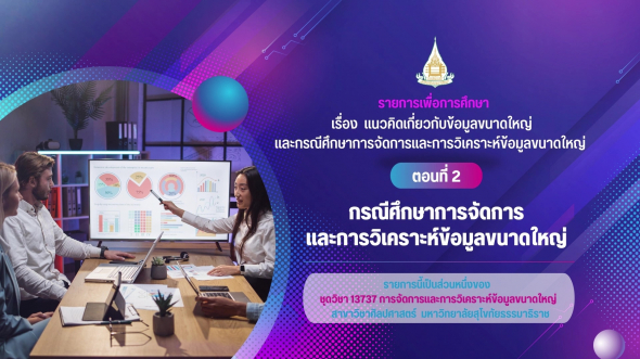 13737  รายการที่ 1 ตอนที่ 2 กรณีศึกษาการจัดการและการวิเคราะห์ข้อมูลขนาดใหญ่