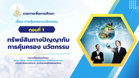 32326 รายการที่ 15 ตอนที่ 1 ทรัพย์สินทางปัญญากับการคุ้มครอง นวัตกรรม